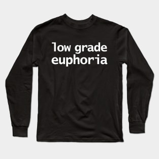 Low Grade Euphoria Funny Typography Long Sleeve T-Shirt
